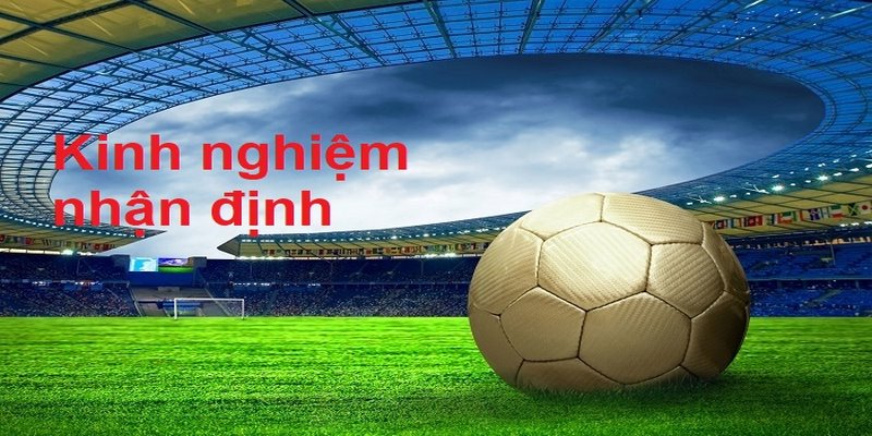 Những điều cần lưu ý khi nhận định bóng đá