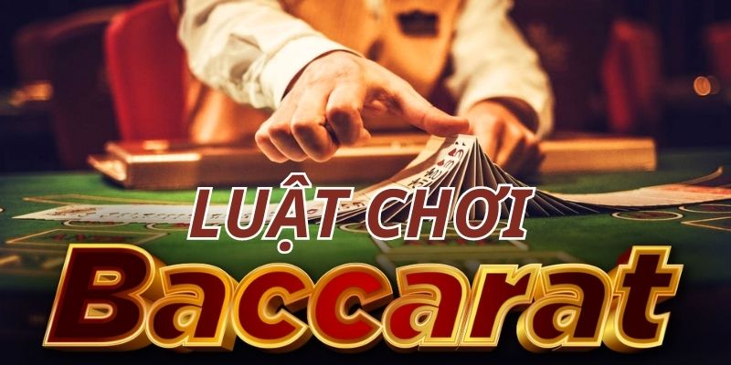 Luật chơi bài baccarat như thế nào?