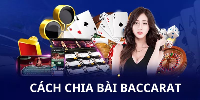 Hướng dẫn cách chia bài baccarat đơn giản nhất hiện nay